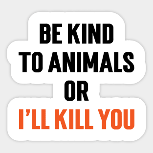 Be Kind To Animals or I'll kill you v5 Sticker